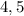4,5 4,5