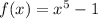 f(x)=x^5-1 f(x)=x^5-1